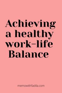 How to Achieve a Healthy Work-life Balance for you - Memo With Fadila
